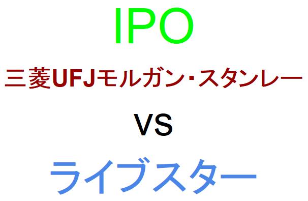 三菱UFJモルガン・スタンレー証券とライブスター証券のどちらでIPOを買うべきか？
